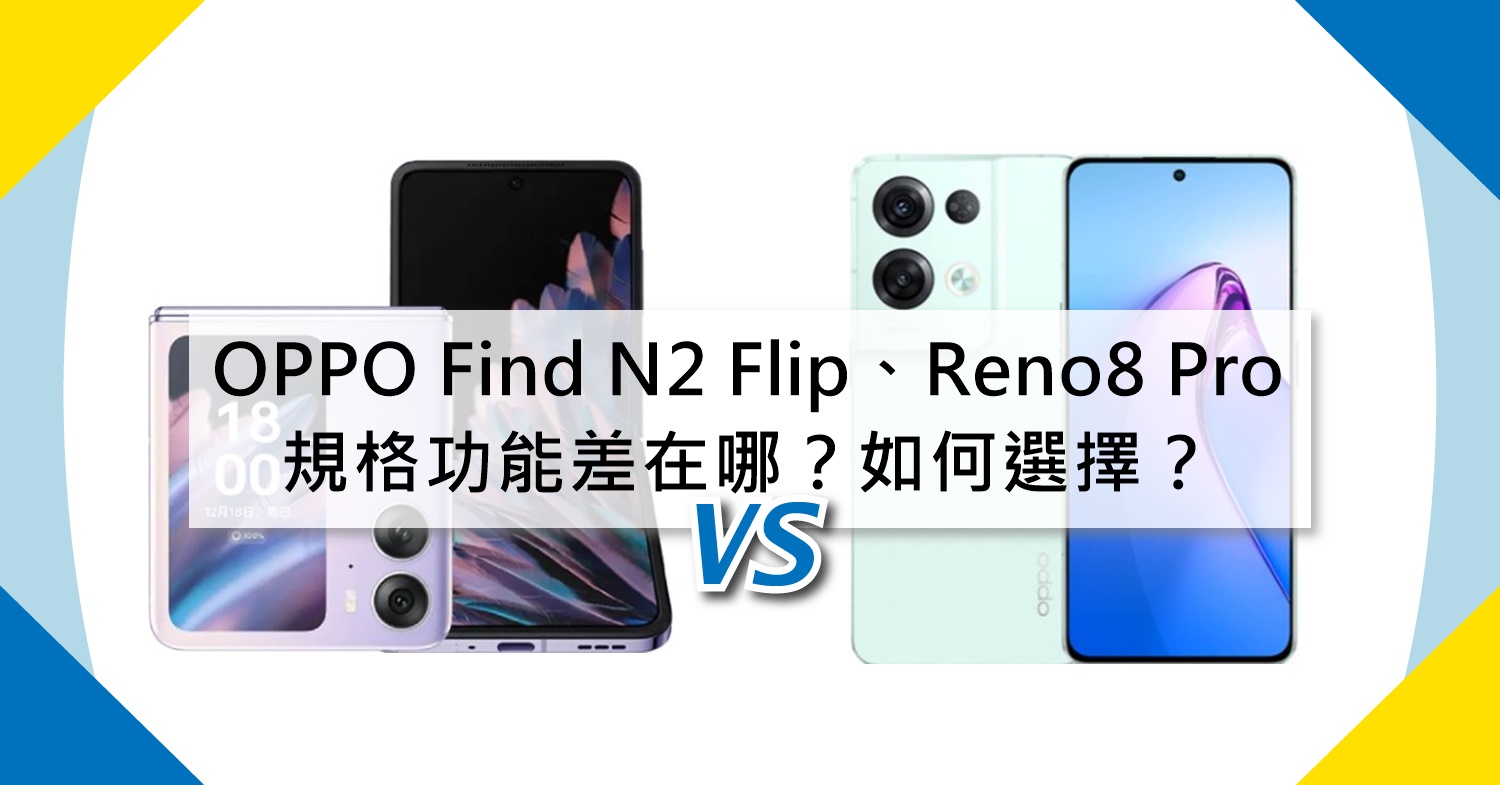 【機型比較】OPPO Find N2 Flip及Reno8 Pro規格功能差在哪？該如何選擇？