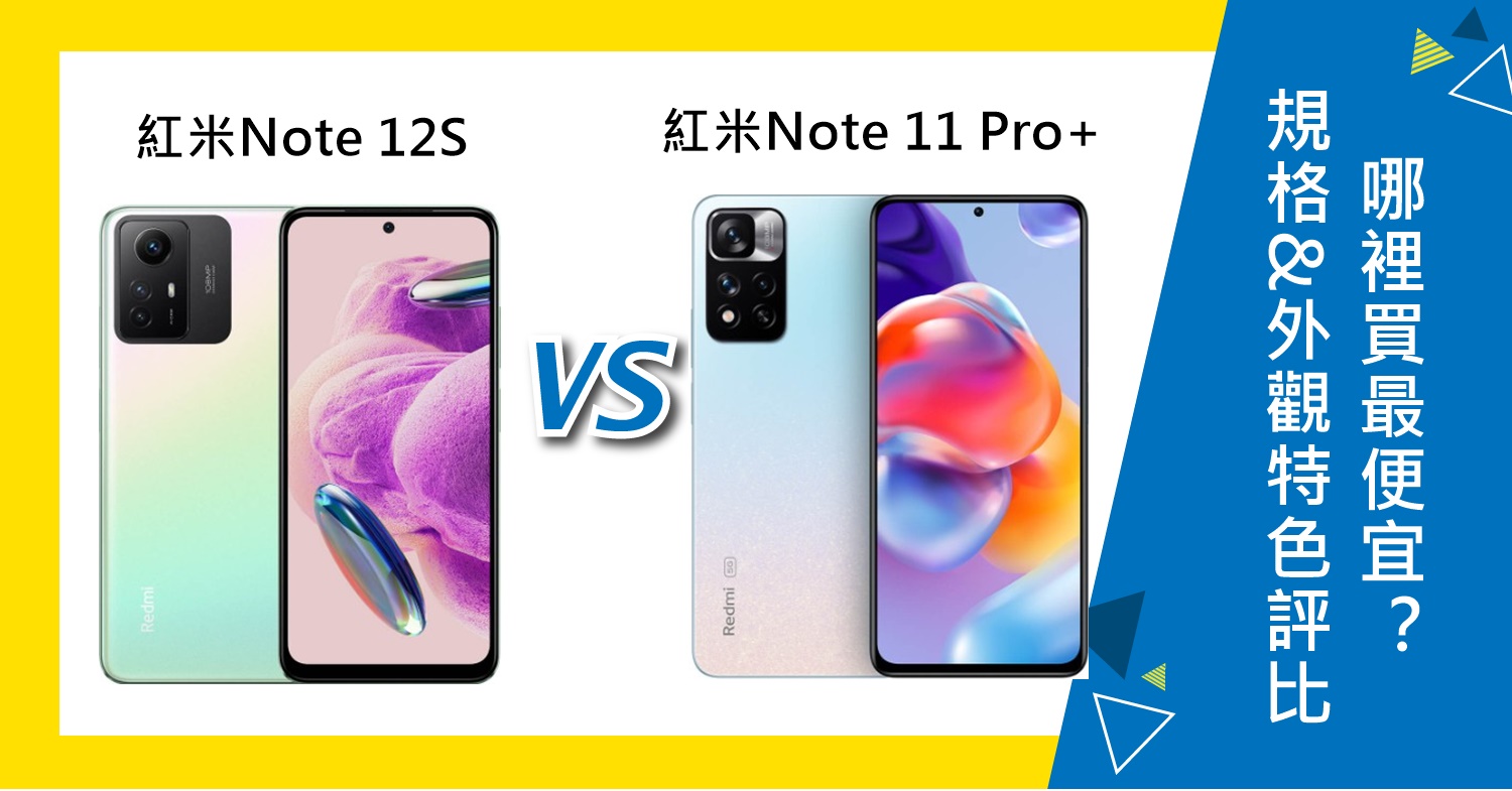 【機型比較】紅米Note 12S和Note 11 Pro+規格&外觀特色評比！哪裡買最便宜？