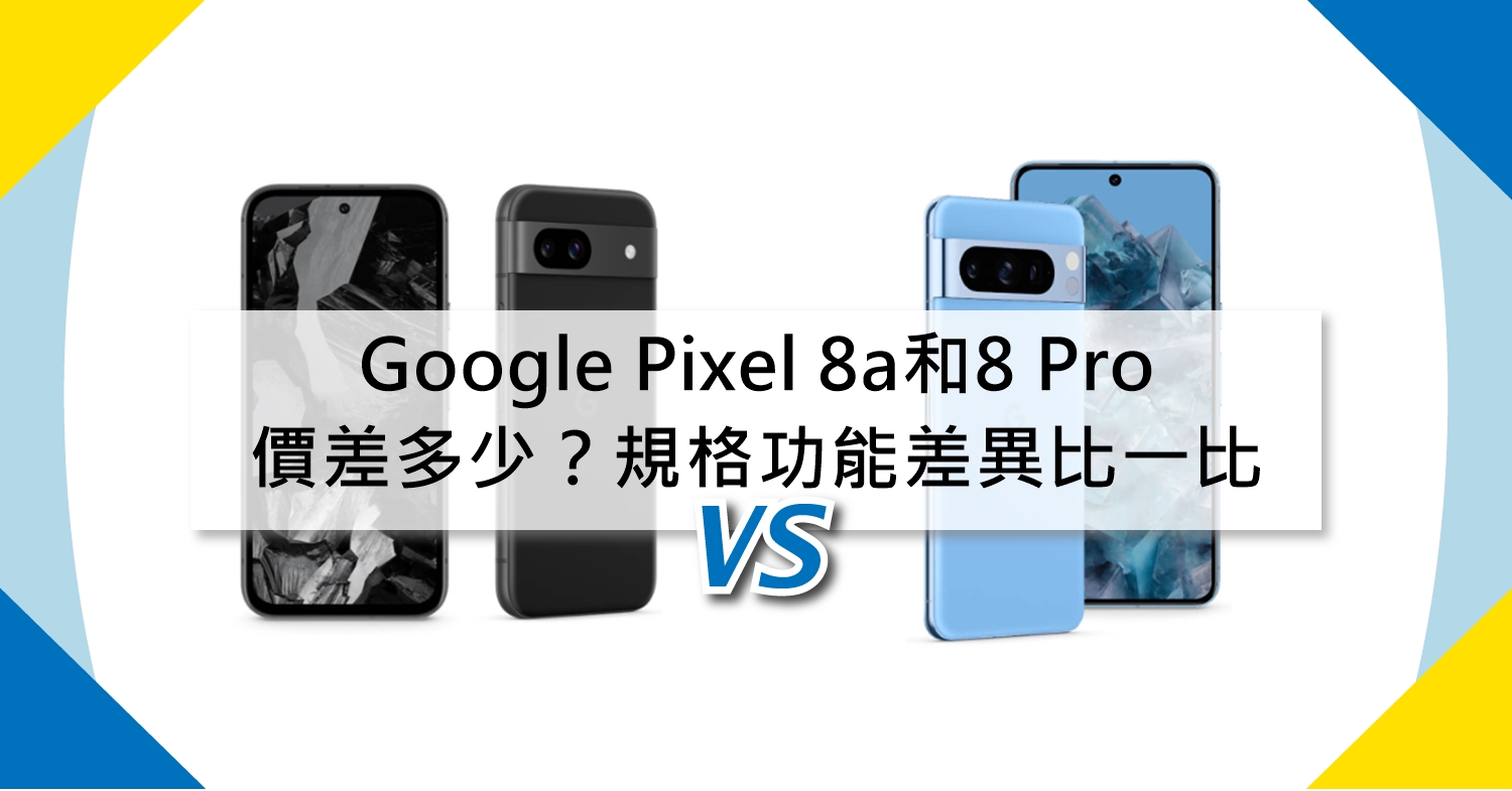 【機型比較】Google Pixel 8a和8 Pro價差多少？規格功能差異比一比！