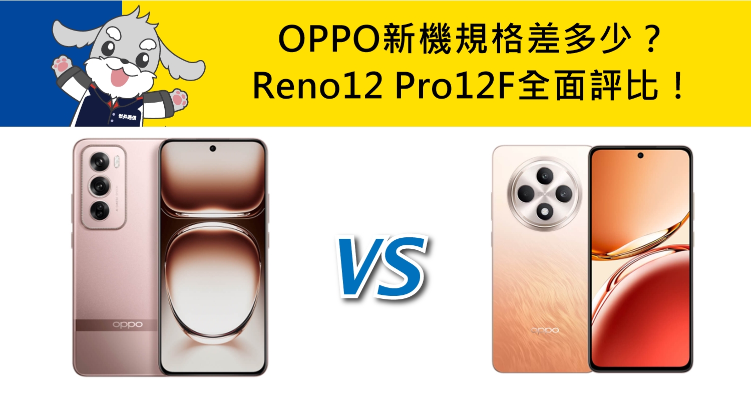 【機型比較】OPPO新機規格差多少？Reno12 Pro/12F全面評比！