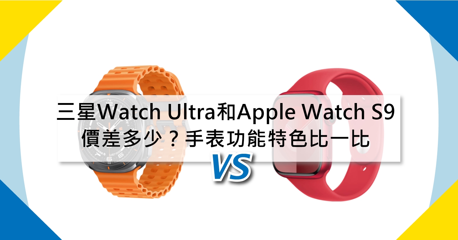 【機型比較】三星Watch Ultra和Apple Watch S9價差多少？智慧手表功能特色比一比！