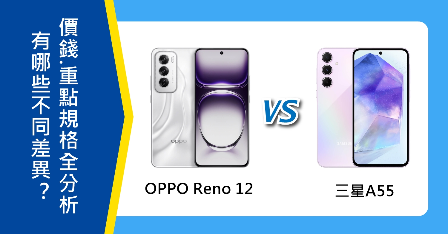 【機型比較】OPPO Reno 12跟三星A55有哪些不同差異？價錢.重點規格全分析！