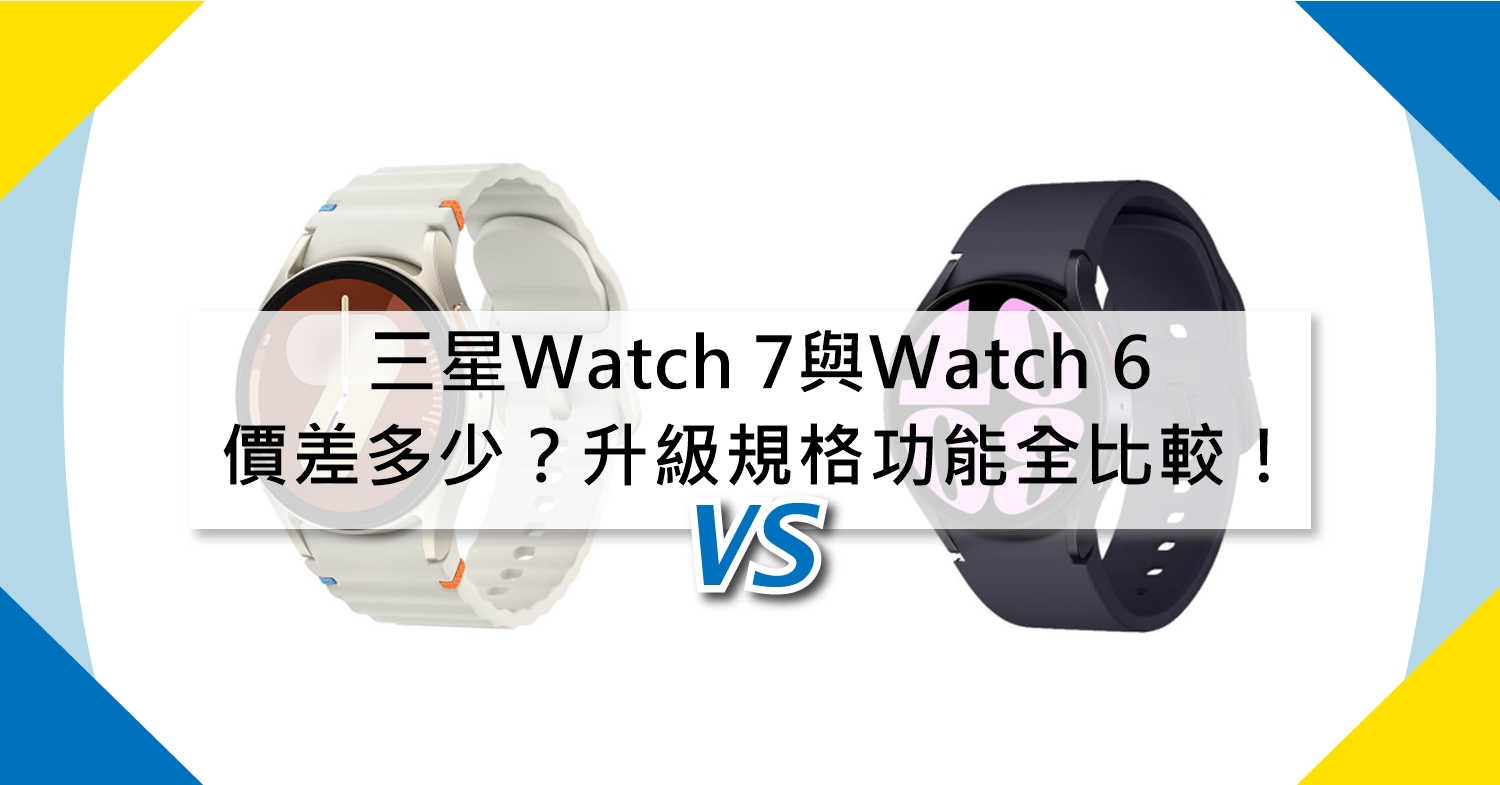 【機型比較】三星Watch 7與Watch 6價差多少？升級規格功能全比較！