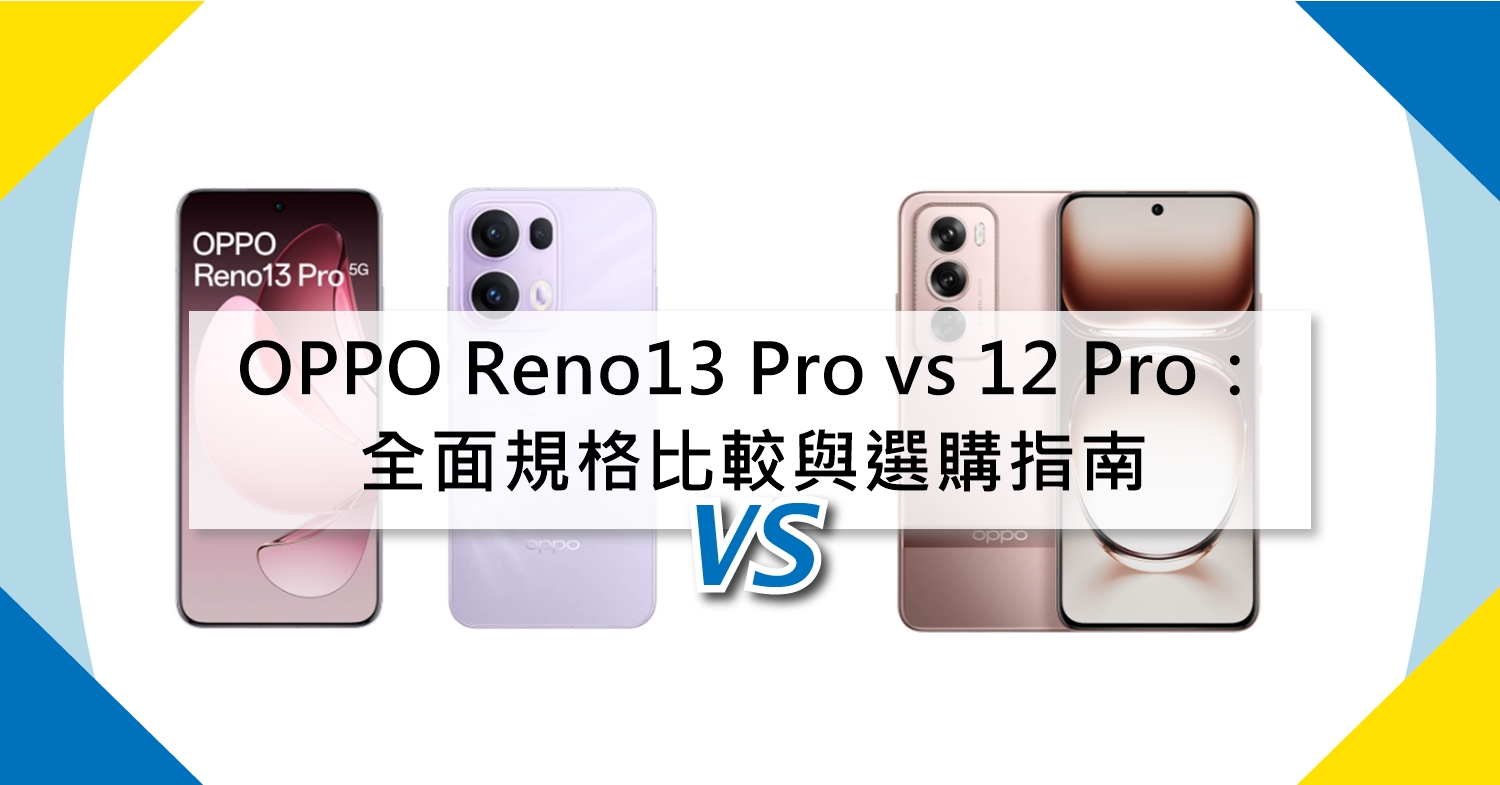 【機型比較】OPPO Reno13 Pro vs 12 Pro：全面規格比較與選購指南