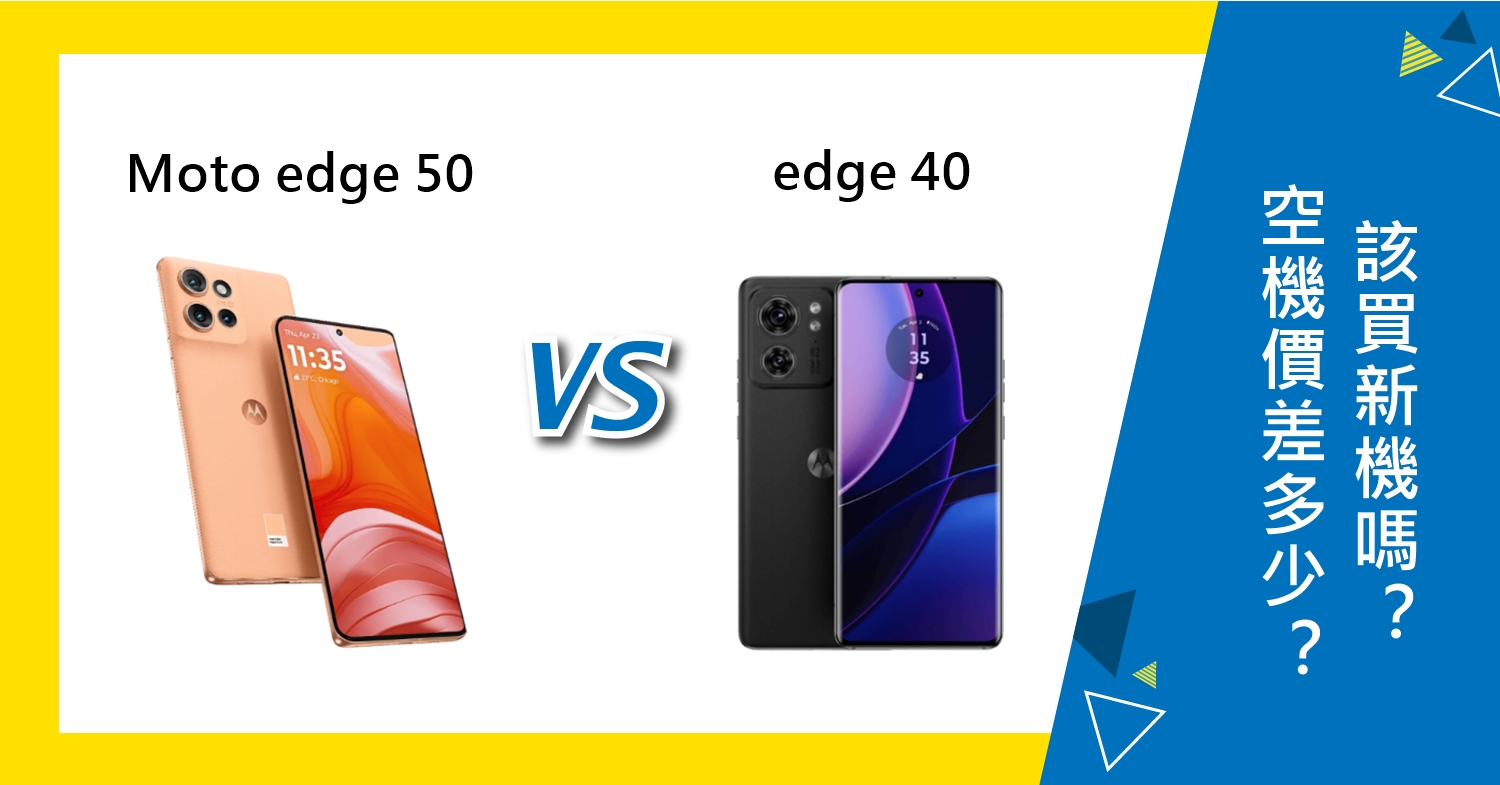 【機型比較】Moto edge 50和40空機價差多少？該買新機嗎？