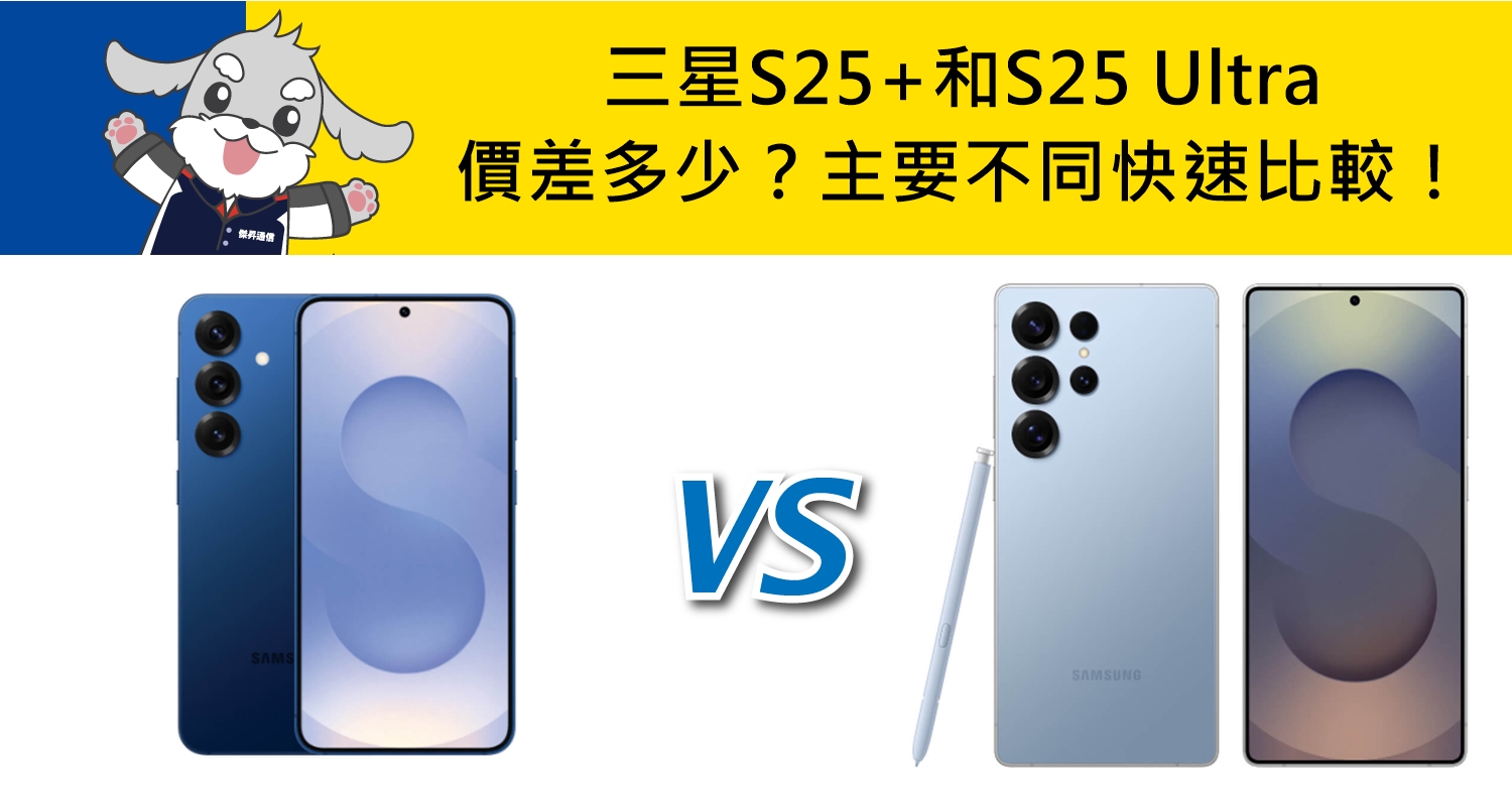 【機型比較】三星S25+和S25 Ultra價差多少？主要不同快速比較！