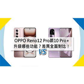 【機型比較】升級哪些功能？OPPO Reno12 Pro跟10 Pro+差異全面對比！