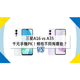 【機型比較】千元手機PK！三星A16 vs A35規格不同有哪些？